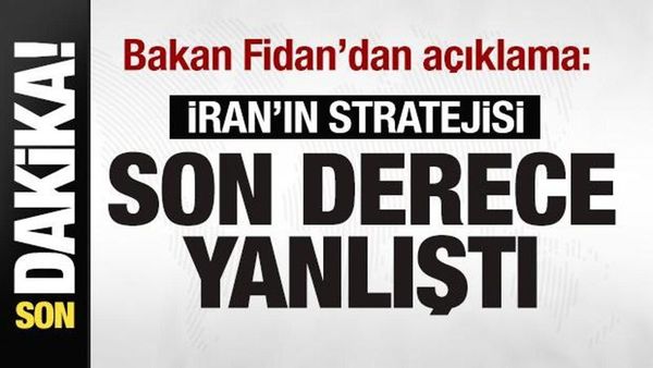 Dışişleri Bakanı Fidan: İran'ın Stratejisi Bölgeyi Tehlikeye Atıyor